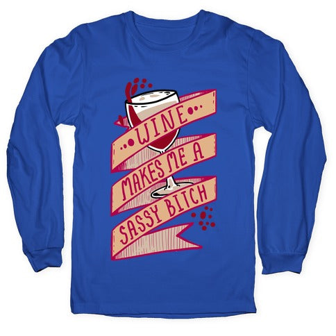 Wine Makes Me a Sassy Bitch Longsleeve Tee